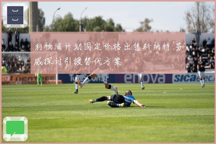 利物浦计划固定价格出售科纳特 芬威探讨引援替代方案